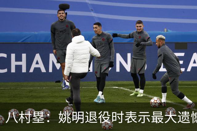 八村塁：姚明退役时表示最大遗憾是后继无人 我也在思考谁能接替我的位置